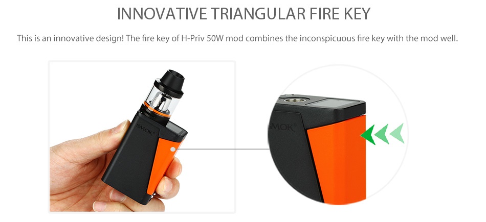SMOK H-PRIV Mini Kit 1650mAh INNOVATIVE TRIANGULAR FIRE KEY This is an innovative design  The fire key of H Priv 50w mod combines the inconspicuous fire key with the mod well
