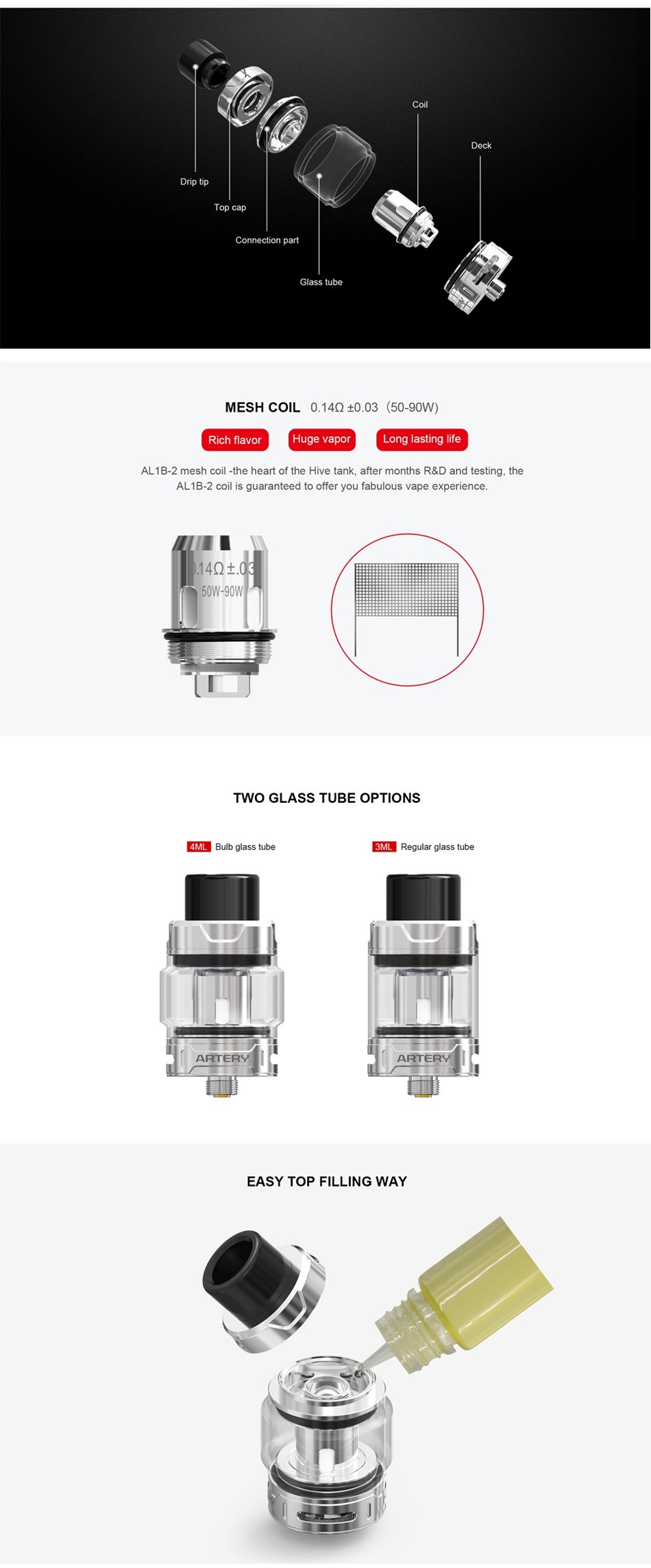 Artery Hive Mesh Tank 4ml Drip tip Connection part MESH COIL0 140 0 03 50 90W  Rich flavor ge vapor Long asting AL 1B 2 mesh coil  the heart of the Hive tank  after months R D and testing  the AL1B 2 coil is guaranteed to offer you fabulous vape experience   149 03 TWO GLASS TUBE OPTIONS 4ML Bulb glass tu 3ML Regular glass tube ARTER ARTE EASY TOP FILLING WAY