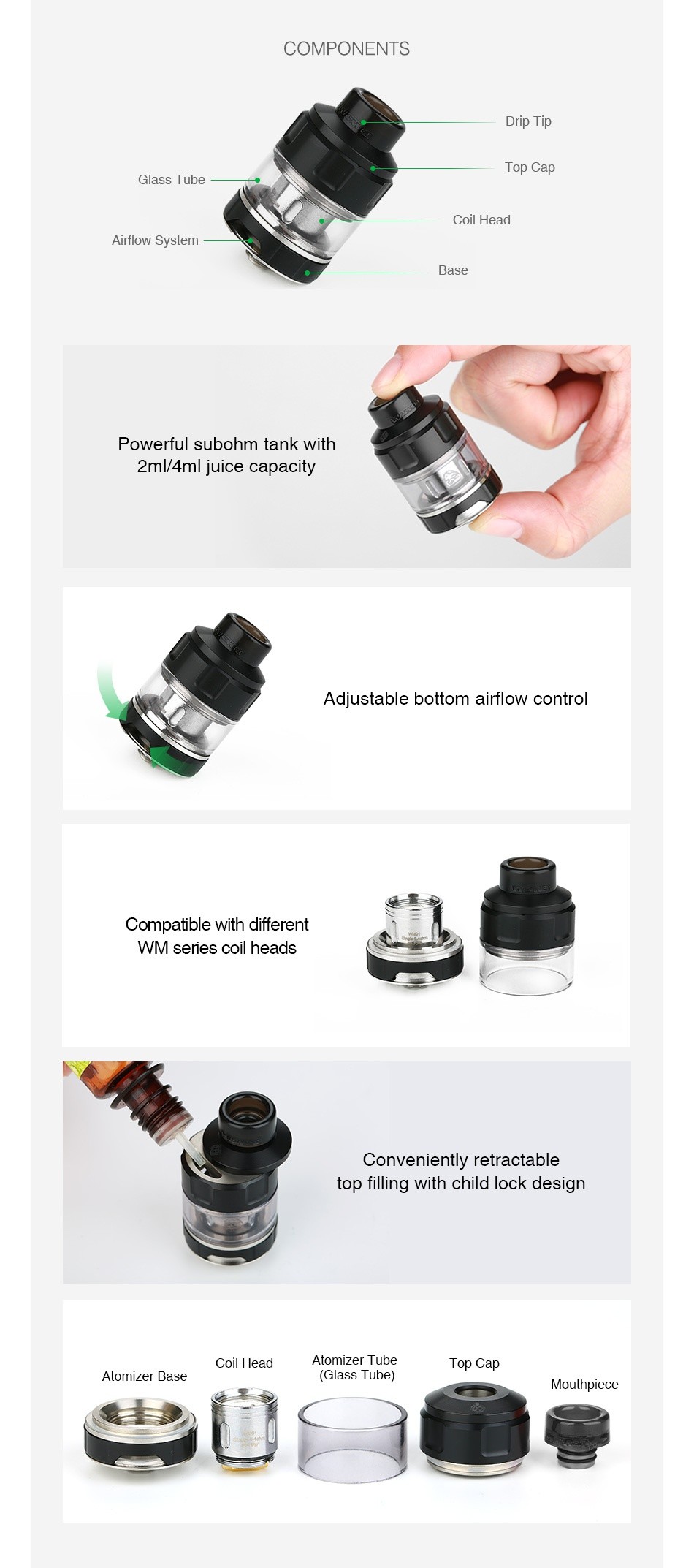 WISMEC Gnome Evo Subohm Tank 4ml/2ml OMPONENTS rip I ip Glass Tube Airflow System Bas Powerful subohm tank with 2ml 4ml juice capacity Adjustable bottom airflow control Compatible with different WM series coil heads C iently retractable top filling with child lock design Coil head Aorn  er Tube Top Cap Aorn  er base  Glass Tube  Mouthpiece