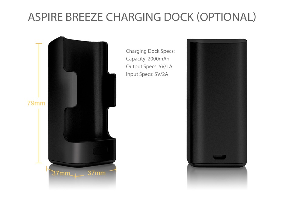 Aspire Breeze AIO Kit 650mAh ASPIRE BREEZE CHARGING DOCK OPTIONAL Ch Capacity  2000mAh nput Specs  5V 2A 79mm  37mm 37mm