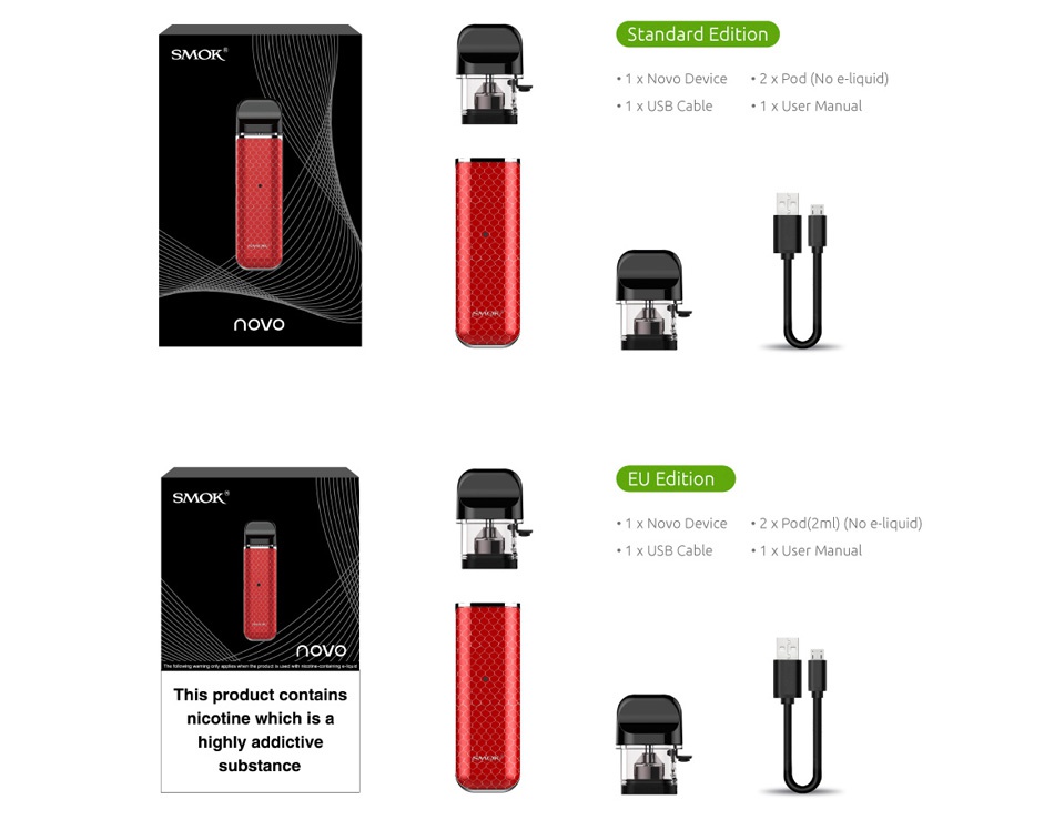 SMOK Novo Pod Starter Kit 450mAh (Prism Chrome Cobra Edition) Standard Edition 1 x Novo Device  2 x Pod No e liquid  1 x USB Cable 1 x User Manual  ovo EU Edition SMOK  1 x Novo Device  2 x Pod 2ml  No e liquid This product contains nicotine which is a highly addictive substance