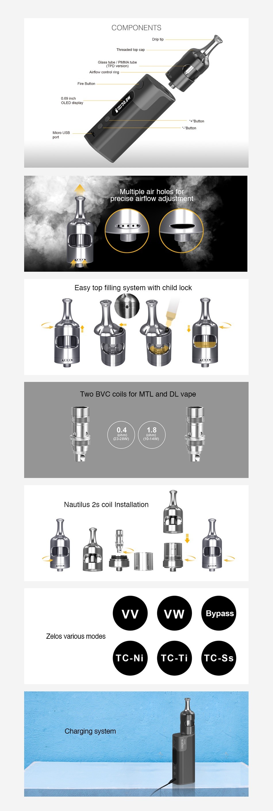 Aspire Zelos 2.0 50W TC Kit with Nautilus 2S 2500mAh OMPONENTS Threaded top cap Glass tube  FMA tube Butin Micro US3 Multiple air holes fo precise airflow adjustment Easy top filling system with child lock     TwO BVC coils for MTL and DL vape 8 Nautilus 2s coil installation aoudA VV VWBypass Zelos various modes TC NiTC TiITC Ss Charging system