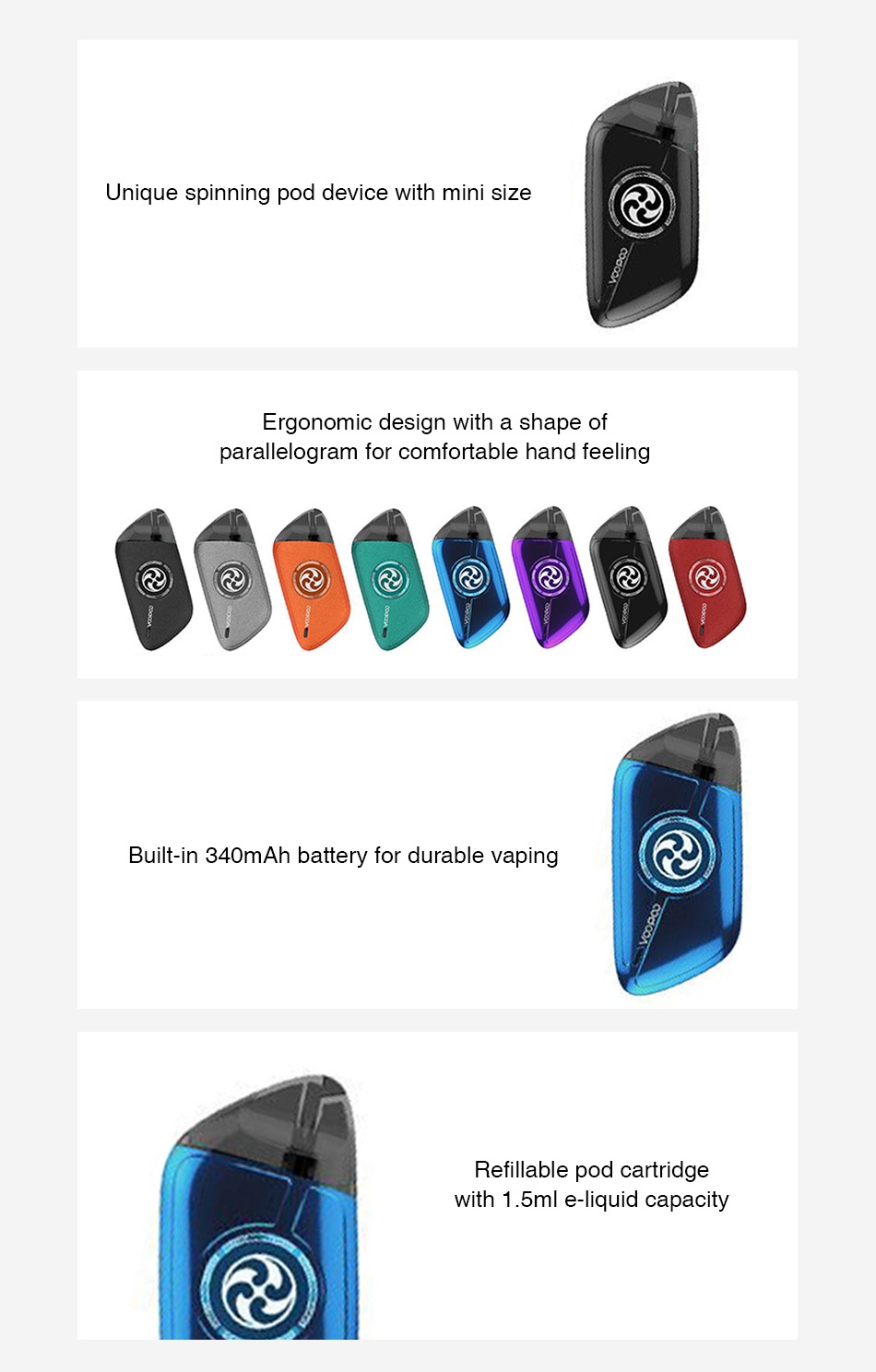 VOOPOO Rota Spinning Pod Starter Kit 340mAh Unique spinning pod device with mini size rgonomic design with a shape of parallelogram for comfortable hand feeling   Built in 340mAh battery for durable vaping   Refillable pod cartridge With 1 5ml e liquid capacit