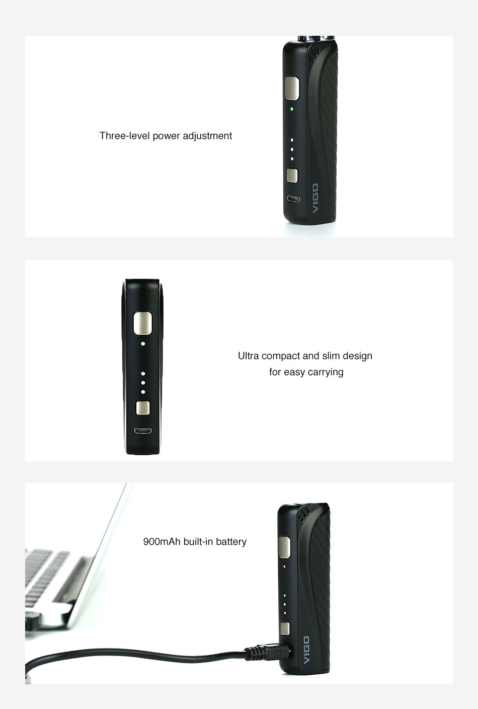 VapeOnly Vigo MOD 900mAh Three level power adjustment Ultra compact and slim design for easy carrying 900mAh built in battery