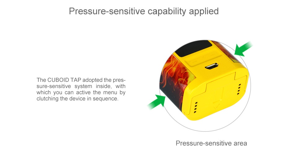 Joyetech CUBOID TAP 228W TC MOD Pressure sensitive capability applied he CUBOID TAP adopted the pres  sure sensitive system inside  with hich you can active the menu b clutching the device in sequence Pressure sensitive area