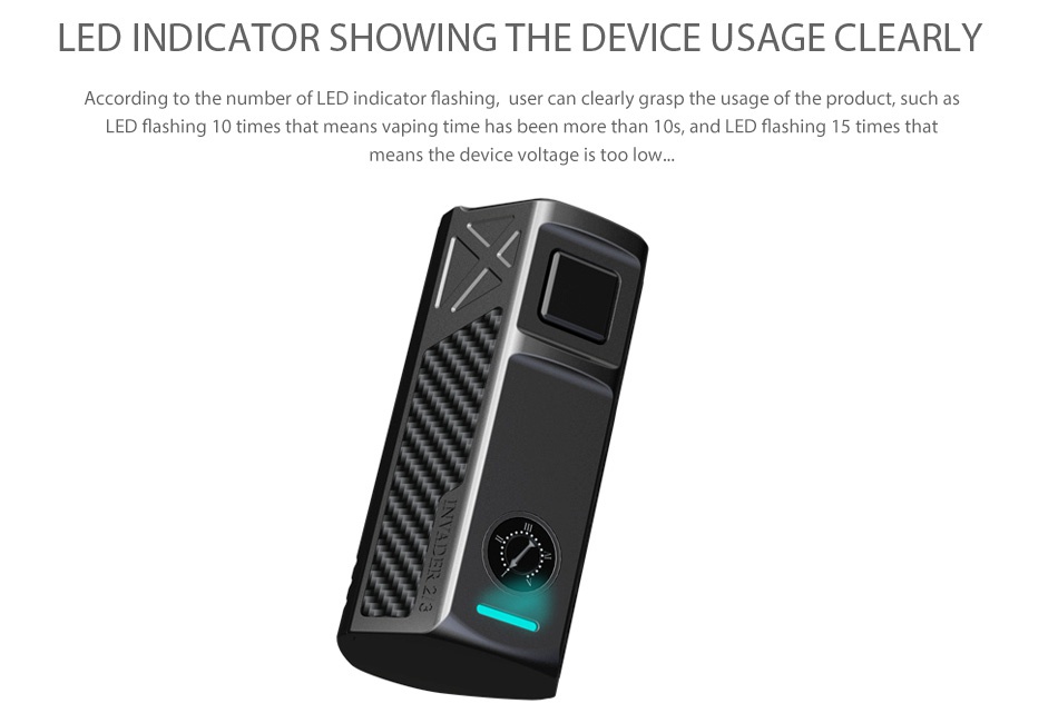 Tesla Invader 2/3 360W VV MOD ED INDICATOR SHOWING THE DEVICE USAGE CLEARLY According to the number of LED indicator flashing  user can clearly grasp the usage of the product  su LED flashing 10 times that means vaping time has been more than 10s  and LED flashing 15 times that means the device voltage is too lo