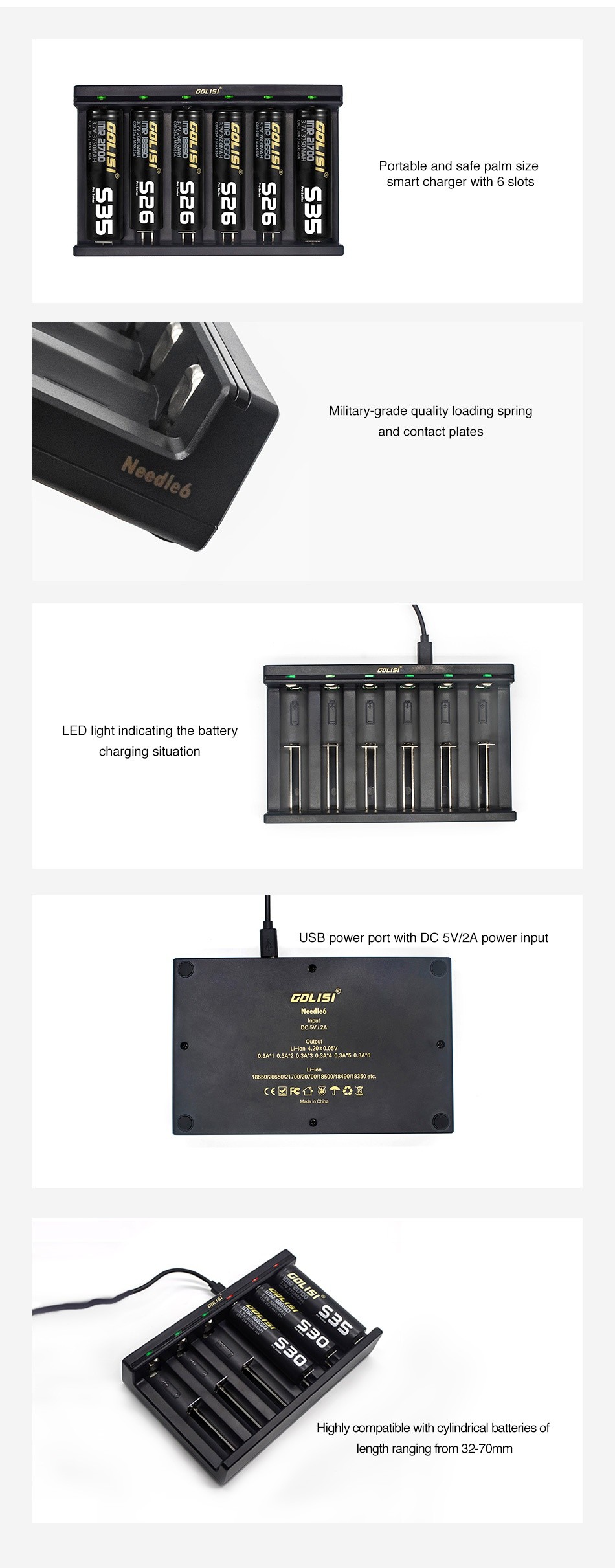 Golisi Needle 6 Smart USB Charger Portable and safe palm size smart charger with 6 slots i u iU uu 1L u umT UL Military grade quality loading spring and contact plates LED light indicating the battery charging situation USB power part with DC 5V2A power input Needles F      Highly compatible with cylindrical batteries of length ranging frorn 32 70mrm