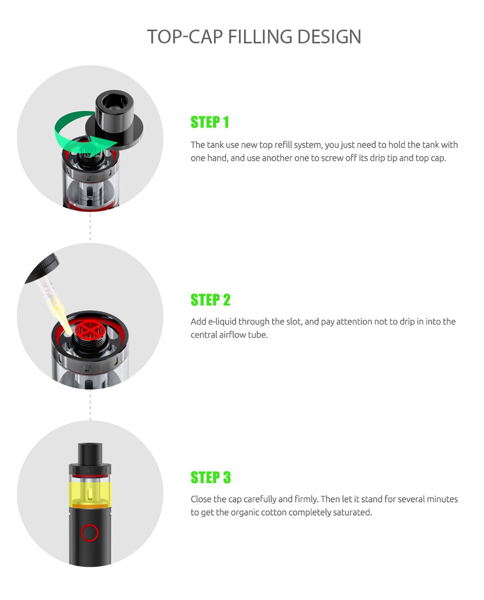 SMOK Vape Pen Plus Starter Kit 3000mAh TOP CAP FILLING DESIGN STEP1 The tank use new top refill system  you just need to hold the tank with one hand  and use another one to screw off its drip tip and top cap STEP 2 Add e liquid through the slot  and pay attention not to drip in into the central airflow tube STEP 3 Close the cap carefully and firmly Then let it stand for several minutes to get the organic cotton completely saturated