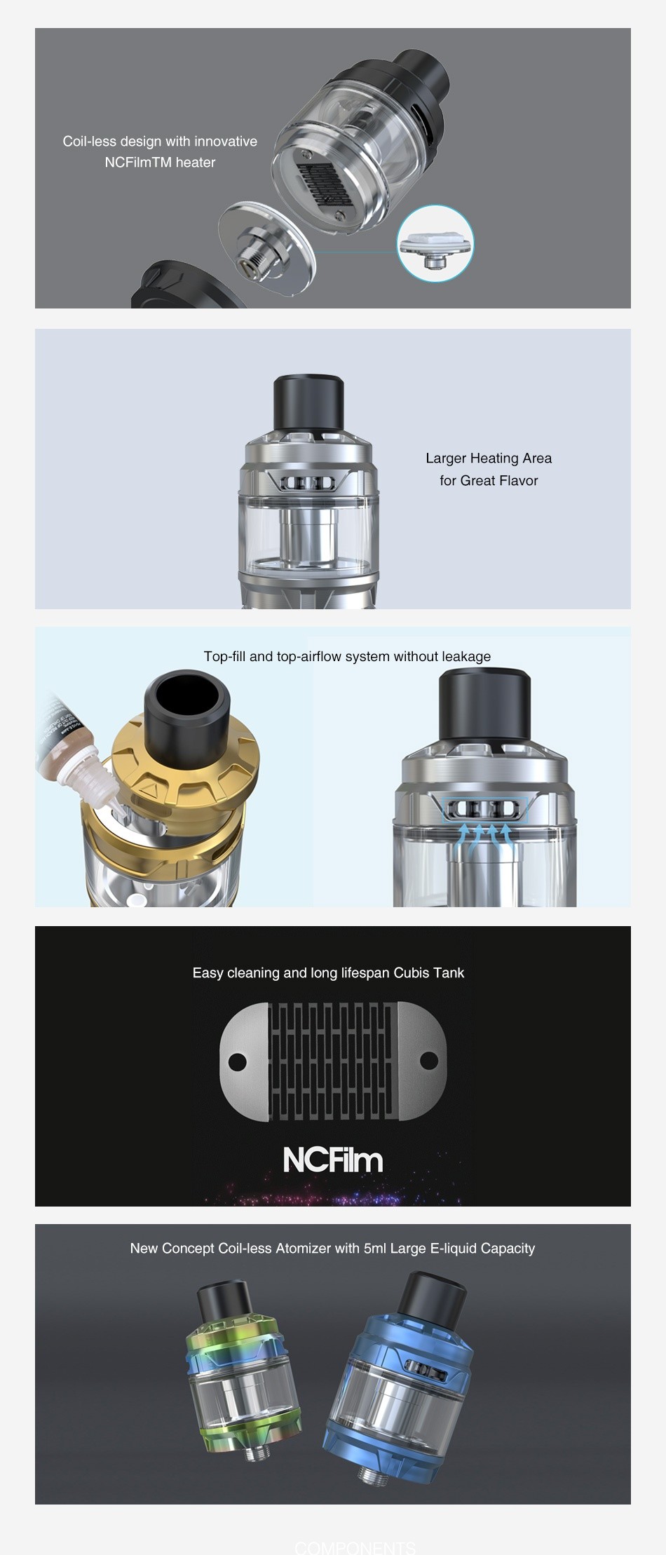 Joyetech Cubis Max Atomizer 5ml Coil less design with innovative NCFilmTM heater Larger Heating Area for great flavor Top fill and top airflow system without leakage Easy cleaning and long lifespan Cubis Tank NCFim New Concept Coil less Atomizer with 5ml Large E liquid Capacity