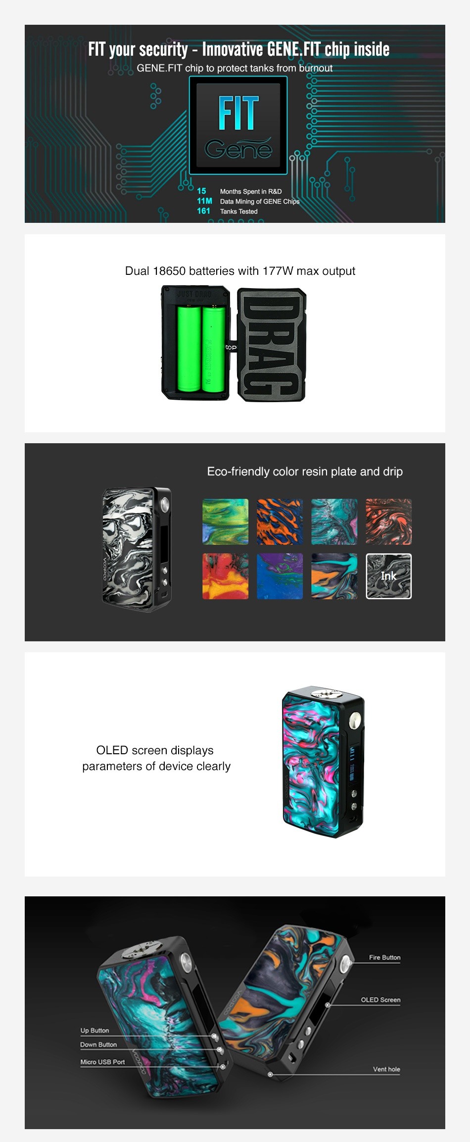 [Coming soon] VOOPOO Drag 2 177W TC Box MOD FIT your security  Innovative GENE FIT chip inside loo GENE FIT chip to protect tanks from burnout FIT 15 Months Spent in R D ata Mining of GENE Chips 161 Tanks Tested Dual 18650 batteries with 177W max output Eco friendly color resin plate and drip OLED screen displays parameters of device clearly Fire Button OLED Screen Vent hole