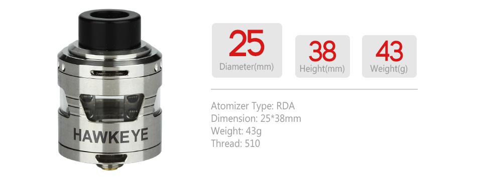 Tesla Hawkeye RDA 25 3843 Diameter mm  Height mm  Weight g  Atomizer Type  RDA Dimension  25 38mm HAWKEYE Weight  43 Thread  510