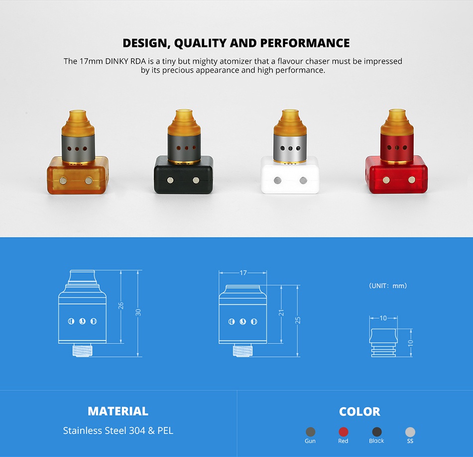[UK Design] Swedish Vaper Dinky RDA DESIGN  QUALITY AND PERFORMANCE The 17mm dINKY RDA is a tiny but mighty atomizer that a flavour chaser must be impressed by its precious appearance and high performance UNIT  mm   90 MATERIAL COLOR Stainless steel 304 PEL Gun